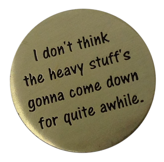 I Don't Think The Heavy Stuff's Going To Come Down For Quite A While - Golf Ball Marker