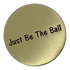Just Be The Ball - Golf Ball Marker